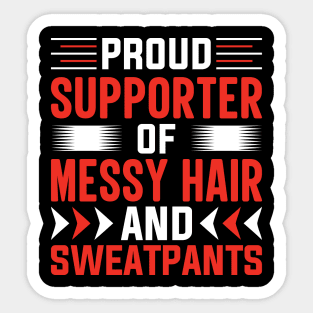 Proud supporter of messy hair and sweatpants Sticker